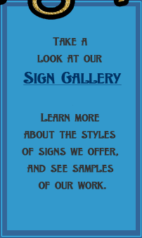 Take a look at our sign
			gallery.  Learn more about the styles of sign we offer and see samples.
